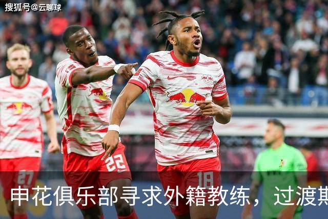 申花俱乐部寻求外籍教练，过渡期由中方团队负责